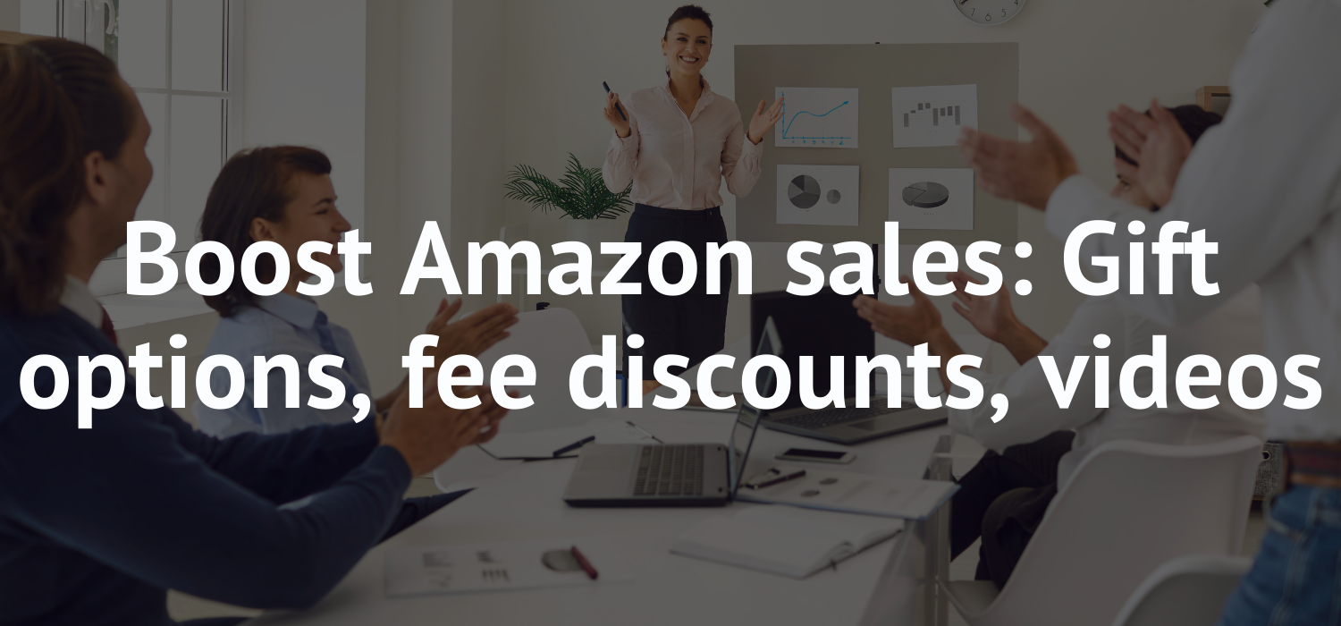 Boost Amazon sales: Gift options, fee discounts, videos