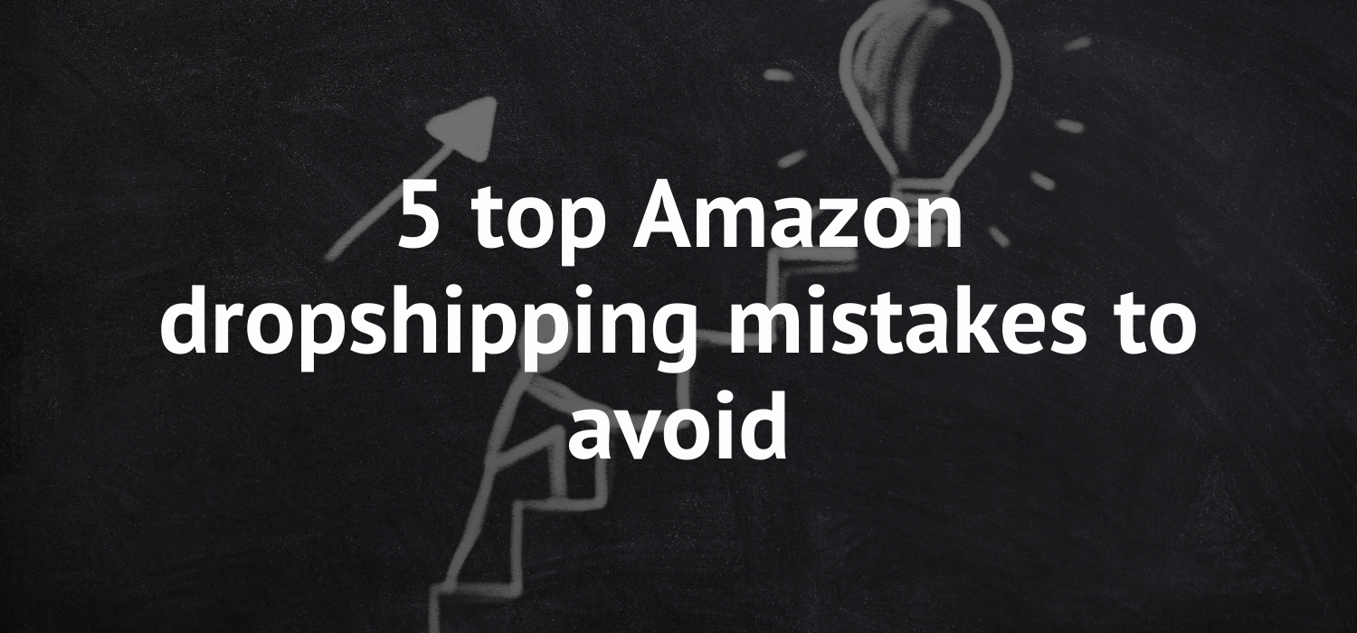 5 top Amazon dropshipping mistakes to avoid