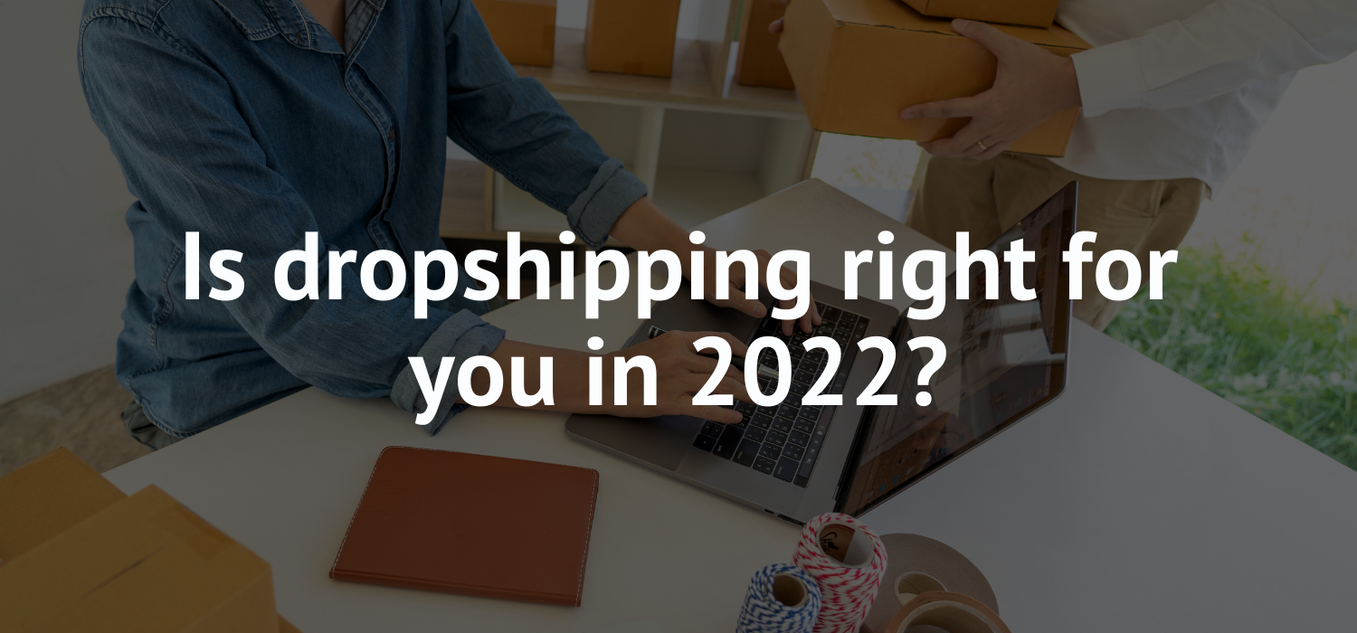 Is dropshipping right for you in 2022?