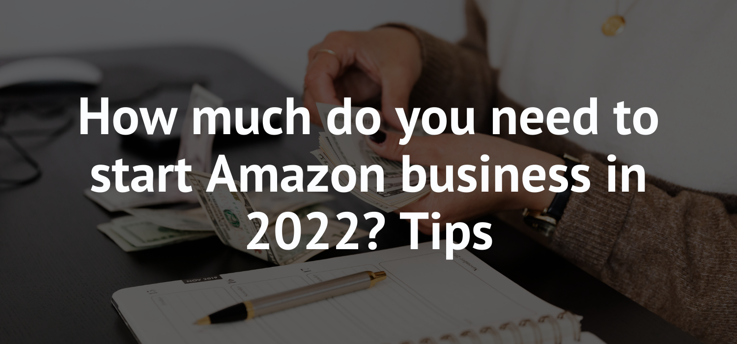 How much do you need to start Amazon business in 2022? Tips
