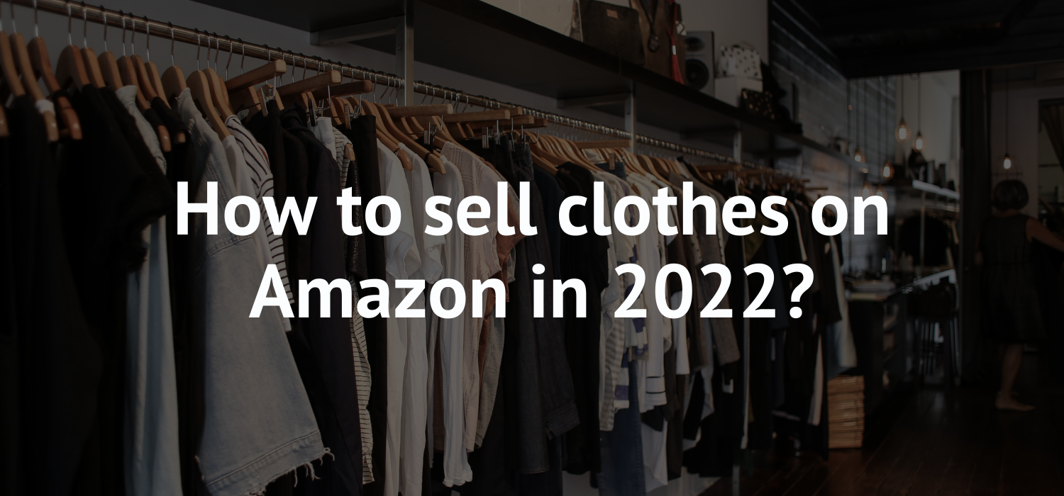 How to sell clothes on Amazon in 2022?