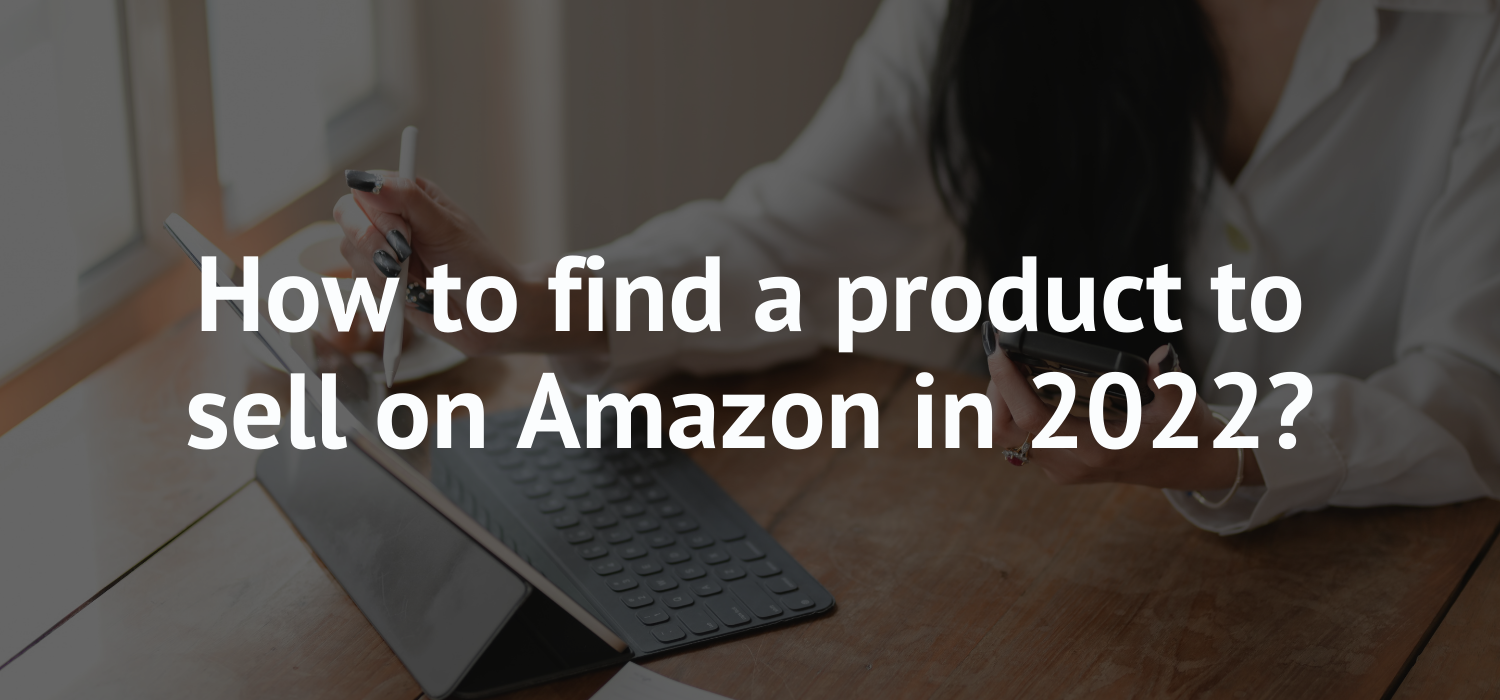 How to find a product to sell on Amazon in 2022?