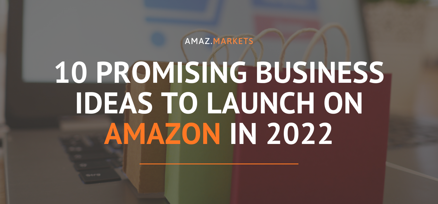 10 promising business ideas to launch on Amazon in 2022, p.1