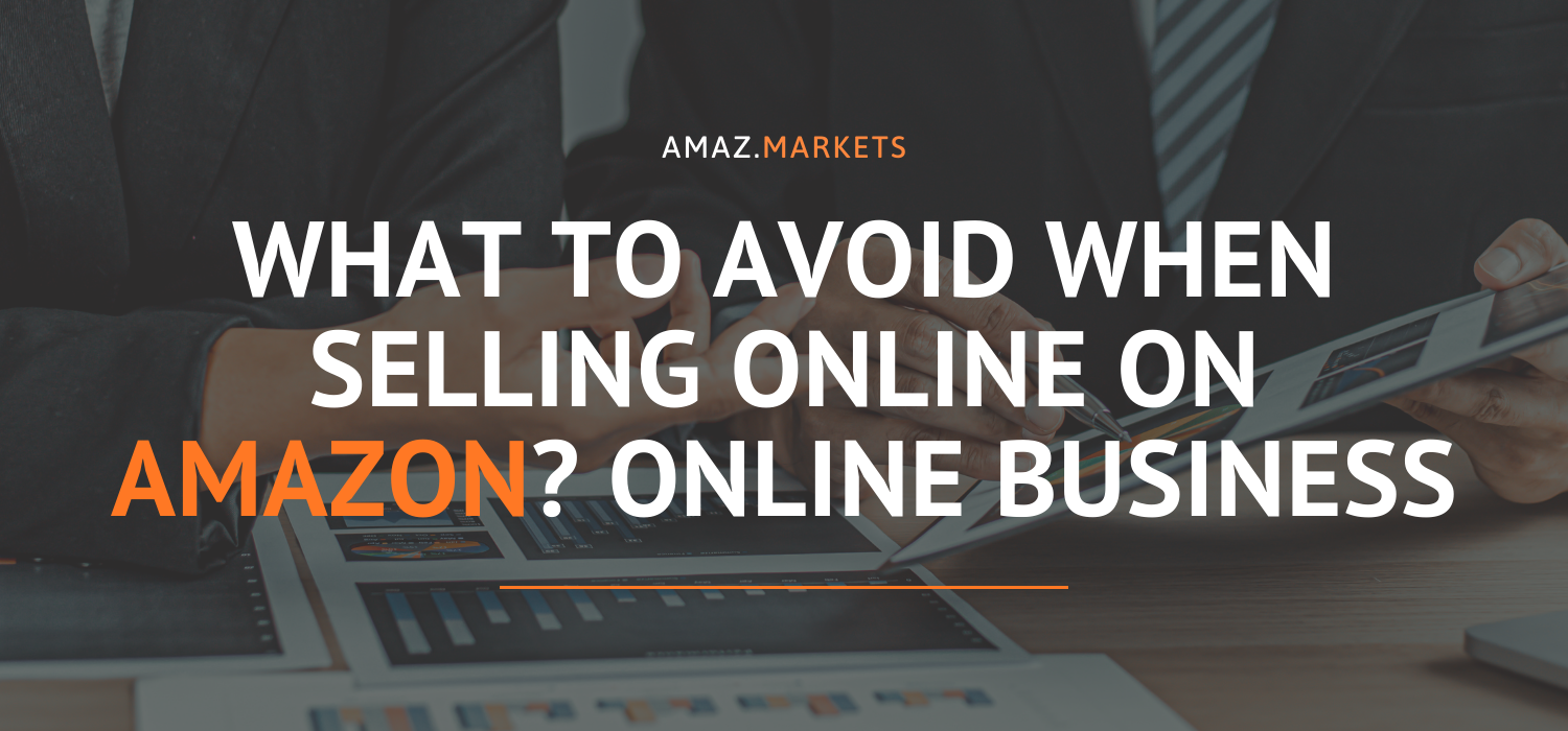What to avoid when selling online on Amazon? Online business