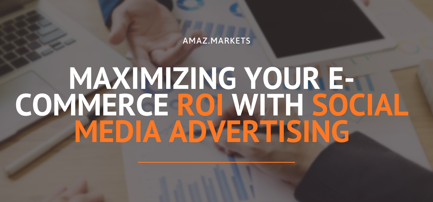 Maximizing your e-commerce ROI with social media advertising