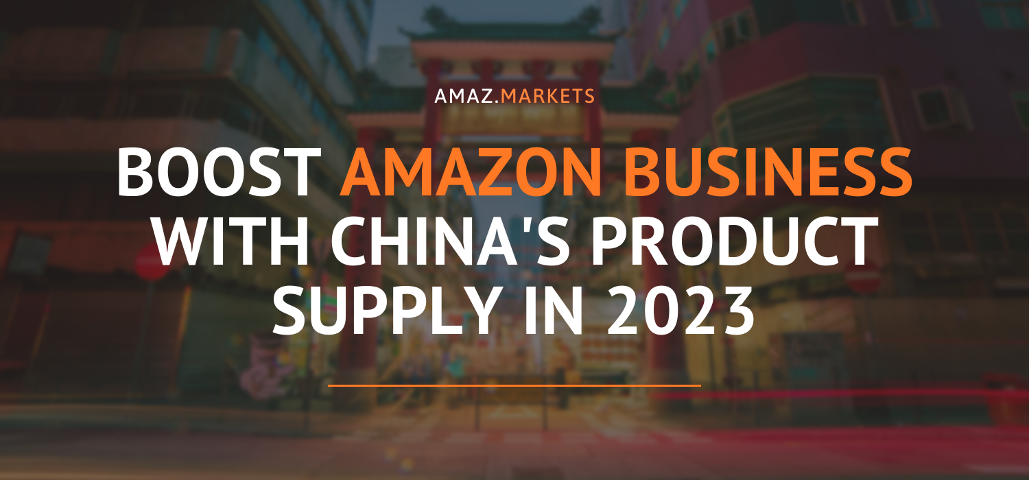 Boost Amazon business with China's product supply in 2023