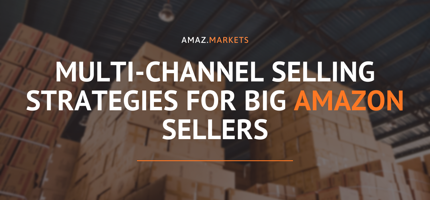 Multi-channel selling strategies for big Amazon sellers